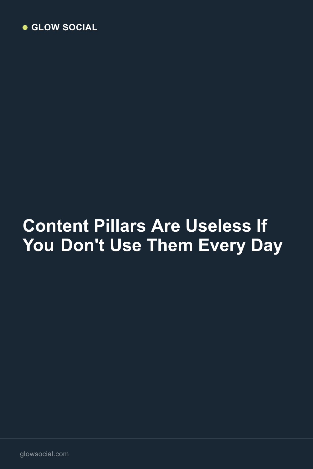 Content Pillars Are Useless If You Don't Use Them Every Day