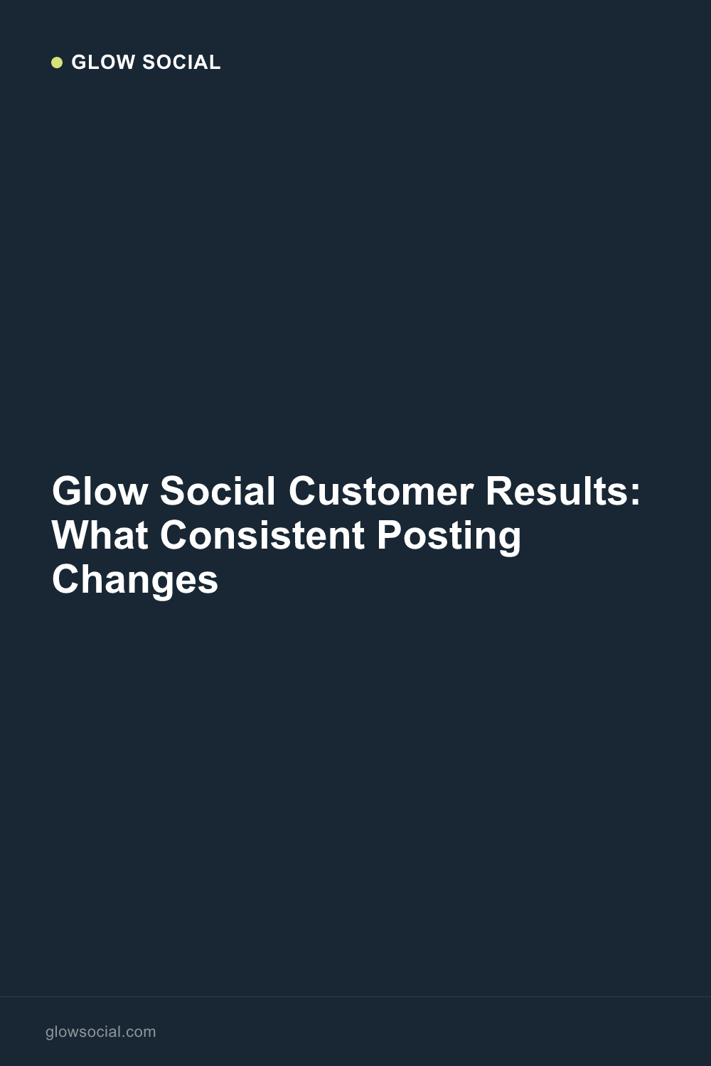 Glow Social Customer Results: What Consistent Posting Changes