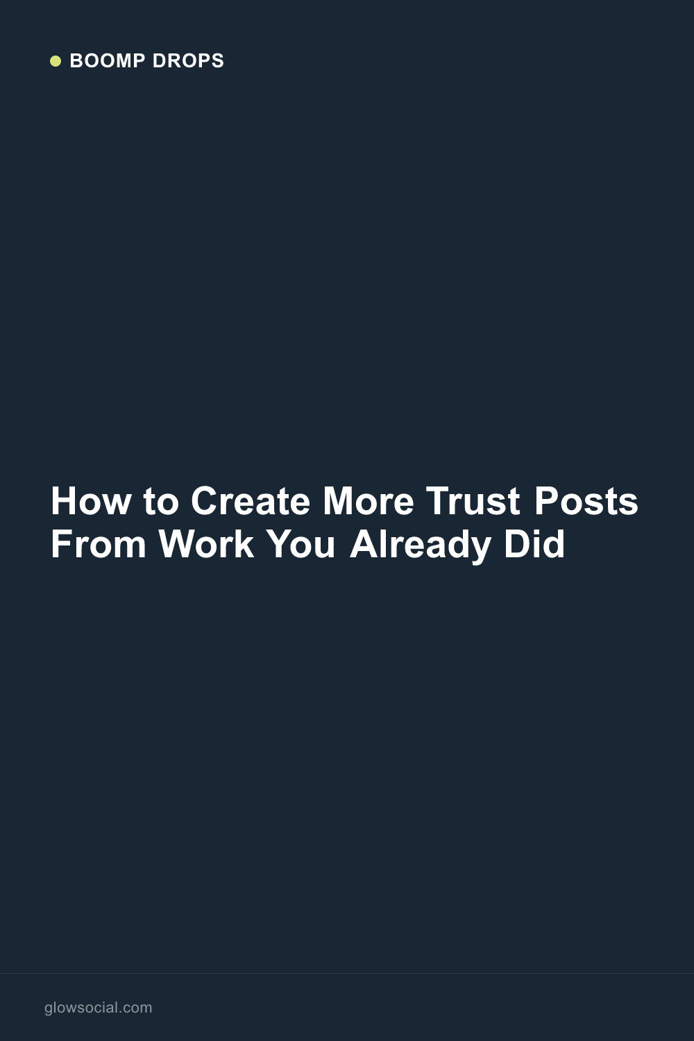 How to Create More Trust Posts From Work You Already Did — Boomp Drop graphic