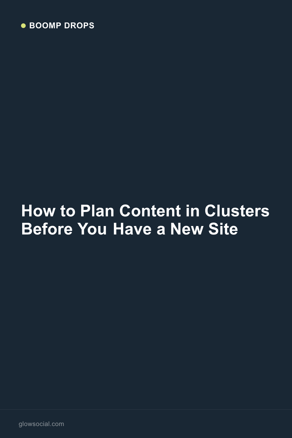 How to Plan Content in Clusters Before You Have a New Site — Boomp Drop graphic