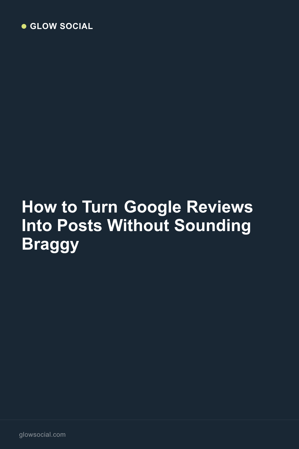 How to Turn Google Reviews Into Posts Without Sounding Braggy