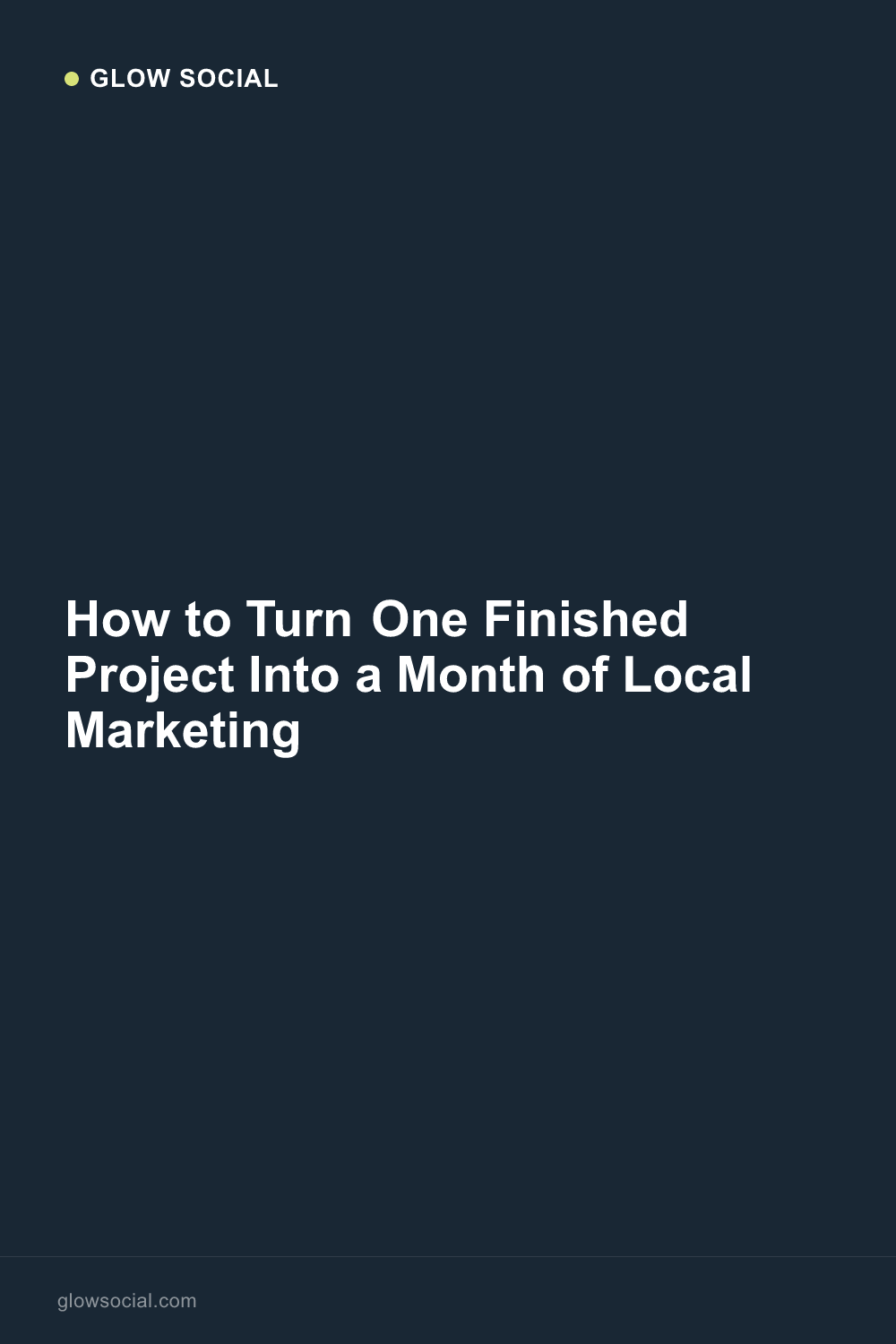 How to Turn One Finished Project Into a Month of Local Marketing