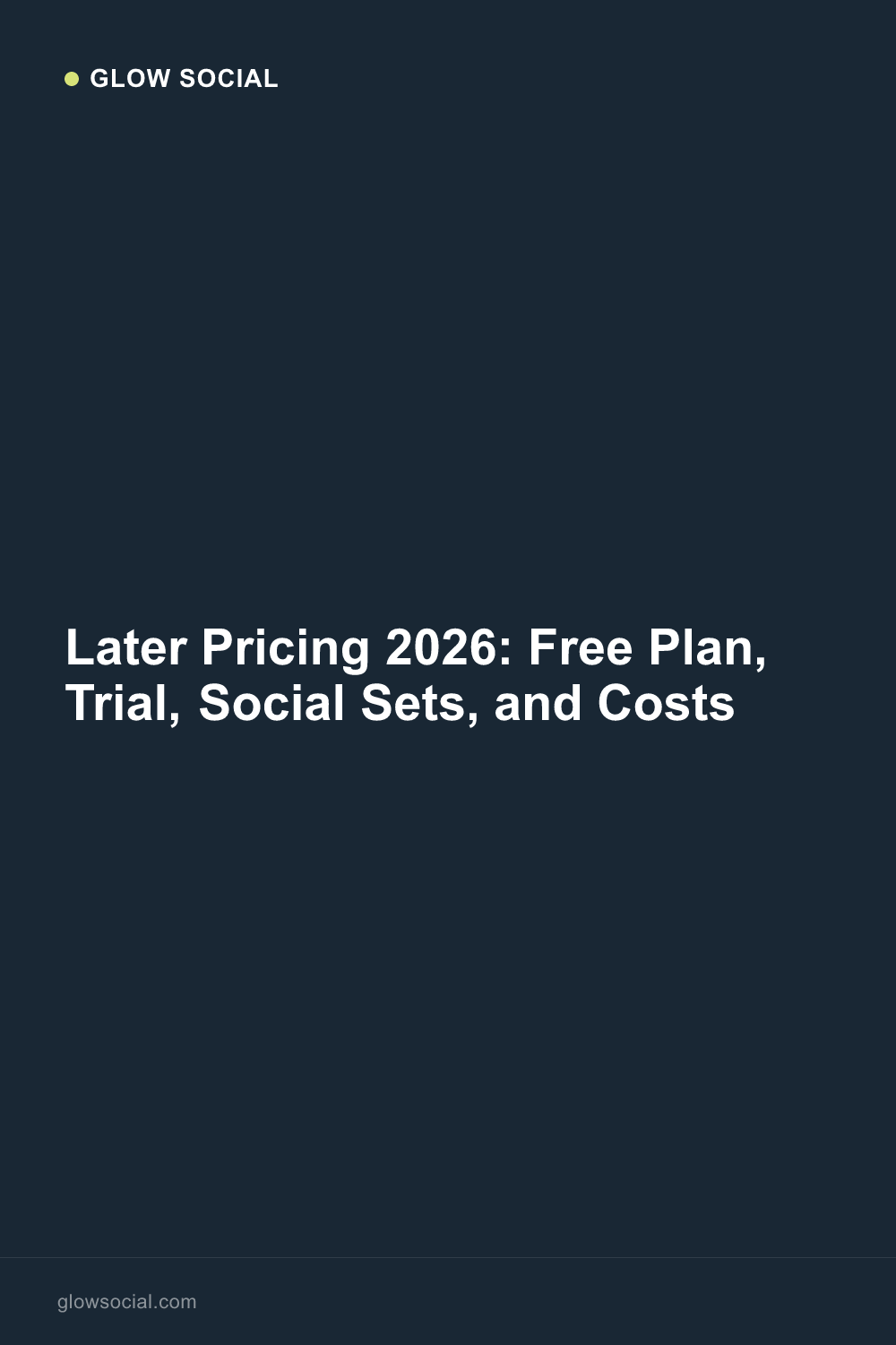 Later Pricing 2026: Free Plan, Trial, Social Sets, and Costs