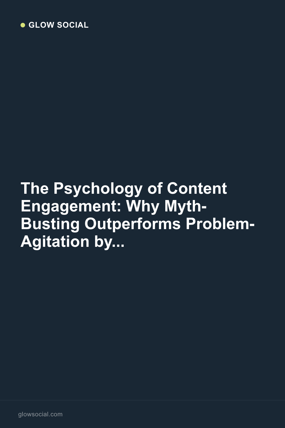 The Psychology of Content Engagement: Why Myth-Busting Outperforms Problem-Agitation by 2.5x