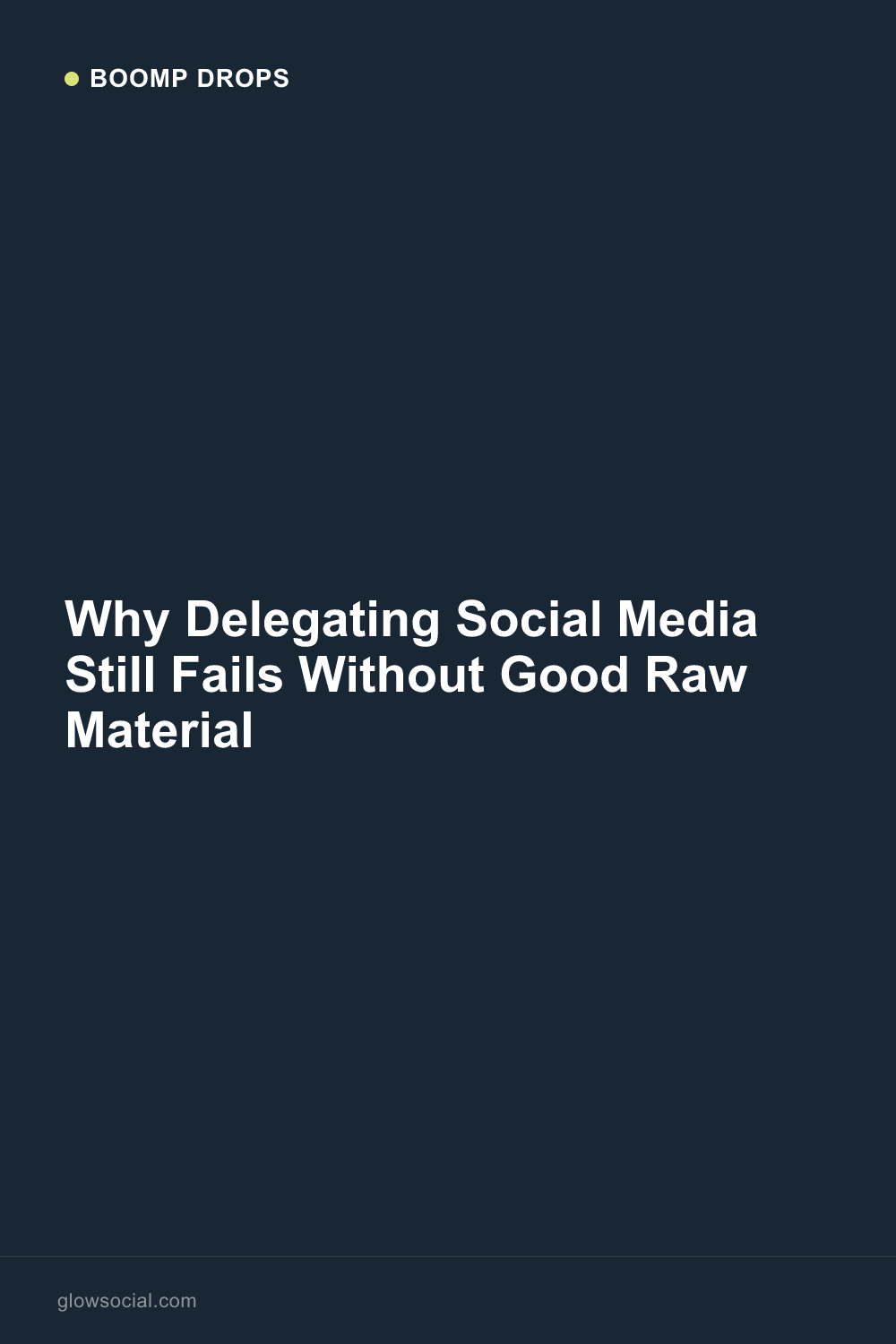 Why Delegating Social Media Still Fails Without Good Raw Material — Boomp Drop graphic