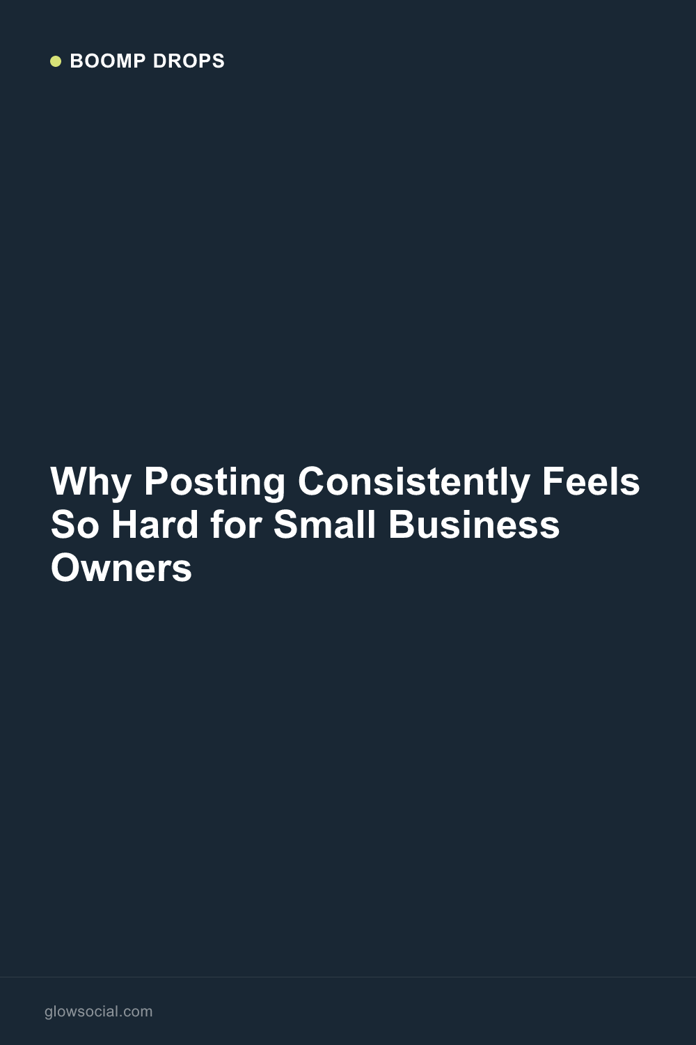 Why Posting Consistently Feels So Hard for Small Business Owners — Boomp Drop graphic